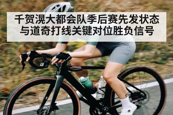 千贺滉大都会队季后赛先发状态与道奇打线关键对位胜负信号